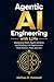 Agentic AI Engineering with LLMs: Designing Multi-Agent Systems and Building LLM Applications That Reason, Plan, and Act in Real-World Environments | A Practical Guide to AI Agent System Design