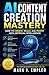 AI Content Creation Mastery: How to Create, Scale, and Profit with Artificial Intelligence