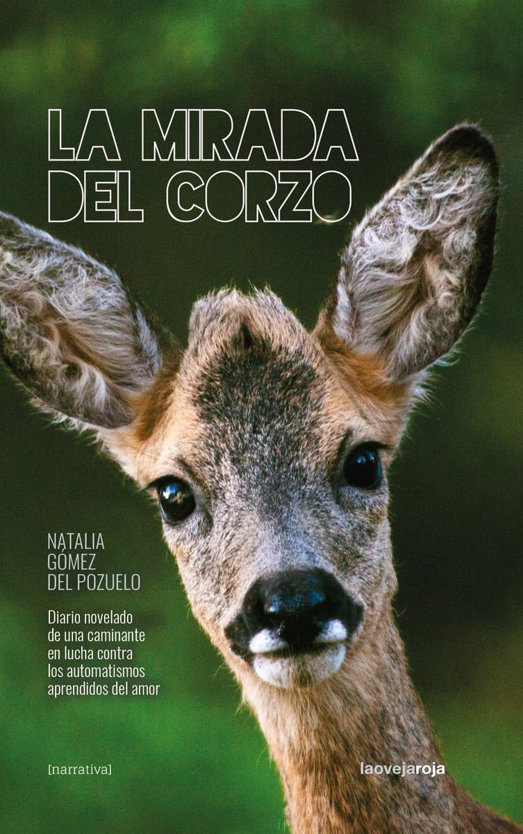 La mirada del corzo: Diario novelado de una caminante en lucha contra los automatismos aprendidos del amor
