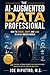 The AI-Augmented Data Professional: How to Evolve, Adapt, and Lead in an AI-Driven World