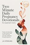 Two Minute Daily Pregnancy Devotionals for Expectant Moms: Prayers and Devotions to Calm Anxiety, Build Trust in God, and Walk Confidently Through Pregnancy