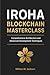 IROHA BLOCKCHAIN MASTERCLASS: Comprehensive Architecture and Advanced Development Techniques