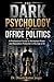 The Dark Psychology of Office Politics: A Professional Guide to Workplace Power and Reputation Protection in the Age of AI