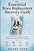 The Essential Knee Replacement Recovery Guide: How to Recover Faster, Regain Strength, and Walk with Confidence After Knee Surgery