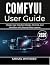 COMFYUI USER GUIDE 2026: Ma...