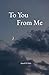 To You From Me: Inspirational Islamic Reflections, Reminders, and Duas for Every Phase of the Soul