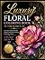 Luxury Floral Coloring Book for Adults Hardcover Gift Edition Botanical Designs for Relaxation Stress Relief: Elegant Garden Patterns Creative ... Skill Levels (Calm Spirit Coloring Series)