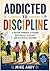 Addicted to Discipline: A Trusted Approach to Raising Independent, Resilient, and Successful Children