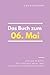Das Buch zum 06. Mai: Was geschah am 06. Mai? Das Geschenkbuch mit historischem Wert (Der Tag im Blick) (German Edition)