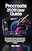 Procreate 2026 User Guide: The Complete Step-By-Step Beginner-To-Advanced Manual For Digital Illustration, Brush Mastery, Layers, Color, Workflow Systems, And Professional Artwork Creation