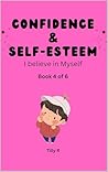 Confidence & Self-Esteem: I Believe in Myself (The Learn and Grow Series Book 4)