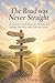 The Road Was Never Straight: A Journey of Self-Discovery, Healing, and Finding Your Way When Life Falls Apart