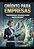 CRÉDITO PARA EMPRESAS: “EMPRESÁRIOS, PEGUEM E USEM AGORA MESMO!” (Portuguese Edition)