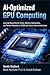 AI-Optimized GPU Computing: Learning-Based Kernel Tuning, Memory Optimization, and Parallel Execution in CUDA and Tensor Core Architectures