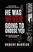 HE WAS NEVER GOING TO CHOOSE YOU: Why You Keep Settling for Maybe When You Deserve Real