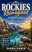 Rockies Reimagined : The Complete Guide to Banff, Lake Louise & the Canadian Rockies