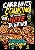 CARB LOVER COOKING FOR THOSE WHO HATE DIETING: Bold Comfort Meals Without The Diet Drama