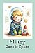 Mikey Goes to Space: Come along on an imaginary space adventure with young Mikey, a brave boy with a big heart and an even bigger imagination.