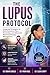 THE LUPUS PROTOCOL: Integrated Strategies for Early Detection, Flare Prevention, and Advanced Pharmacotherapy Management...A Comprehensive Clinical Reference