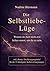 Die Selbstliebe-Lüge: Warum du dich nicht erst lieben musst, um du zu sein. (German Edition)
