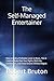 The Self-Managed Entertainer: How to Build a Profitable Career in Music, Film & Creative Media Own Your Rights, Ditch the Gatekeepers, and Chase Dreams Without Regret