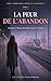 La Peur de l’Abandon: Pourquoi l’Amour Réveille la Peur de Perdre (COMPRENDRE L'AMOUR ET L'ATTACHEMENT t. 2) (French Edition)