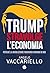 Trump stravolge l’economia: Perché la rivoluzione riguarda ognuno di noi (Italian Edition)