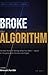 Broke the Algorithm: The New GenZ Rules of Getting What You Want.: A Book for the Generation That Was Handed Everything except a new Map