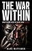 THE WAR WITHIN: Conquer Your Mind. Destroy Self-Sabotage. Become Unstoppable. (The Inner Power Series Book 1)