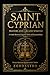 SAINT CYPRIAN: The Prayers and the Arcane Wisdom: A Grimoire of Protection, Liberation, and Ancient Invocations (White Magic for Christians)