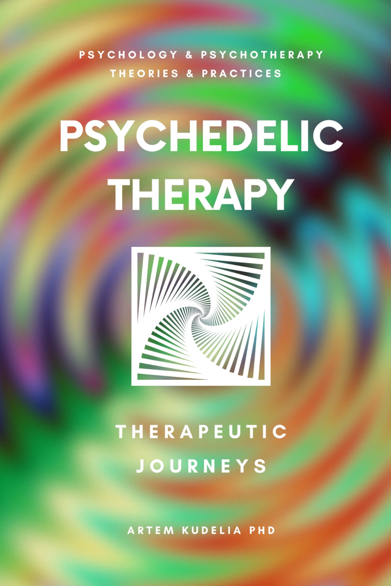 Psychedelic Therapy: The Healing Power Therapeutic Journeys (Psychology and Psychotherapy: Theories and Practices, #12)