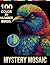 Mystery Mosaic: 100 Color by Number Birds: Relax, Color, and Reveal the Hidden Masterpiece