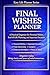 Final Wishes Planner: A Practical Organizer for Personal Wishes, End-of-Life Planning, and Important Decisions