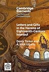 Letters and Gifts in the Harems of Eighteenth-Century Istanbul (Elements in the History of Constantinople)