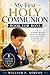 My First Holy Communion Book for Boys: A Catholic Gift Book with Prayers, Blessings, and Inspiring Stories to Help Him Grow Closer to Jesus