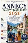 ANNECY Family Travel Guide 2026: Explore Must-See Attractions, Hidden Gems, Outdoor Adventures, Where to Stay, What to Eat & Smart Tips for an Unforgettable Family Getaway