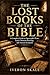 The Lost Books of the Bible: A Complete Guide to Apocryphal Texts, Early Christian Writings, and Ancient Scripture