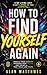 How to Find Yourself Again: Rebuild Your Identity, Discover Your Values, and Create a Life That Feels Like Yours