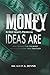 Money is not Man's Problem, Ideas Are: Stop Trading Time for Money and Start Building Value that Lasts