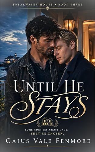 Until He Stays: A Small Town M/M Found Family Romance (Breakwater House Book 3)