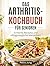 DAS ARTHRITIS-KOCHBUCH FÜR SENIOREN: Einfache Rezepte und alltagstaugliche Menüideen (German Edition)