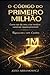 O código do Primeiro Milhão: A Riquesa começa em sua mente (Portuguese Edition)