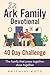The Ark Family Devotional - 40 Day Challenge: The family that prays together, stays together