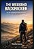 The Weekend Backpacker Two-Day Trip Planning for Working Professionals With Limited Time