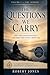 The Questions We Carry: Why Your Questions Exist – and What They Reveal About You (The Governed Life Series)