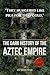 The Dark History of the Aztec Empire: Human Sacrifice at the Templo Mayor, Moctezuma's Court, Cortés's Smallpox, and the Bleeding Cosmology That Built Tenochtitlan