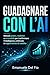 GUADAGNARE CON L’AI: Metodi pratici, realistici e accessibili per trasformare l’intelligenza artificiale in opportunità di reddito. (Italian Edition)