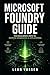 MICROSOFT FOUNDRY GUIDE: THE DEVELOPER’S PATH TO SHIPPING GENERATIVE AI APPLICATIONS