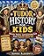 Tudor History for Kids: Secrets, Stories, and Surprising Facts from England’s Royal Age