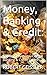 Money, Banking & Credit:: Monetary Systems, Central Banking & Credit Cycles (Economics Book 5)